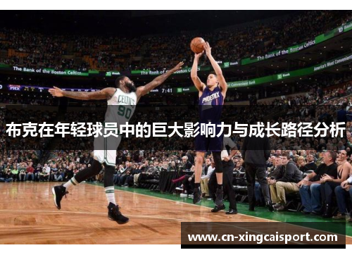 布克在年轻球员中的巨大影响力与成长路径分析