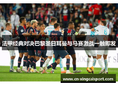 法甲经典对决巴黎圣日耳曼与马赛激战一触即发