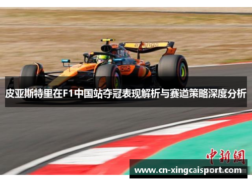 皮亚斯特里在F1中国站夺冠表现解析与赛道策略深度分析