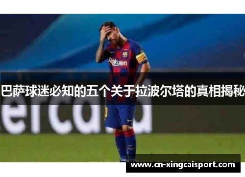 巴萨球迷必知的五个关于拉波尔塔的真相揭秘