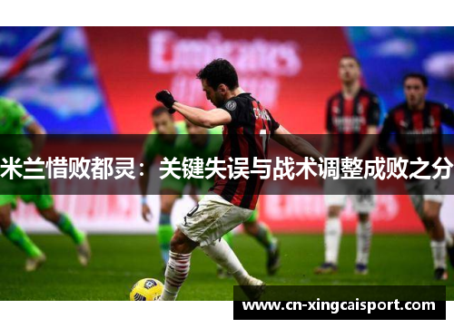 米兰惜败都灵：关键失误与战术调整成败之分