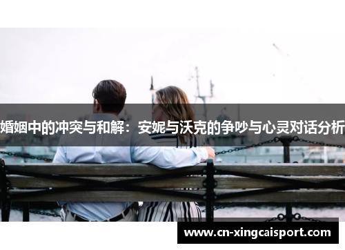 婚姻中的冲突与和解：安妮与沃克的争吵与心灵对话分析
