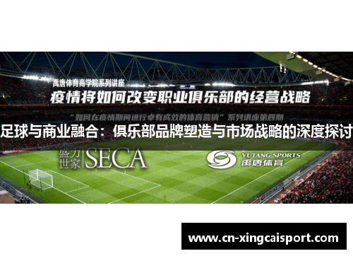 足球与商业融合：俱乐部品牌塑造与市场战略的深度探讨