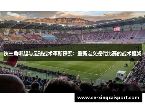 铁三角崛起与足球战术革新探索：重新定义现代比赛的战术框架