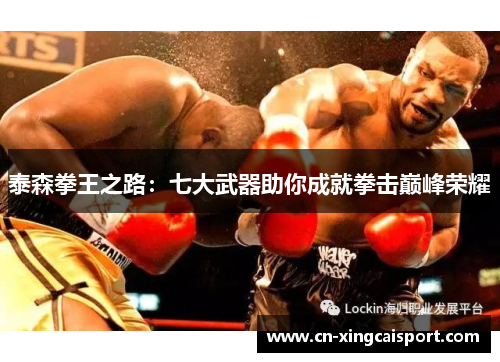 泰森拳王之路：七大武器助你成就拳击巅峰荣耀