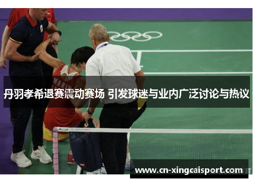 丹羽孝希退赛震动赛场 引发球迷与业内广泛讨论与热议