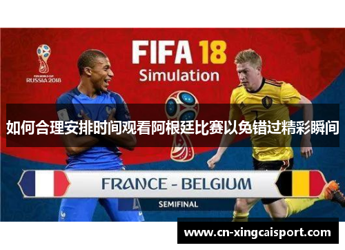 如何合理安排时间观看阿根廷比赛以免错过精彩瞬间