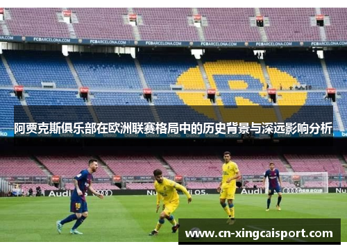 阿贾克斯俱乐部在欧洲联赛格局中的历史背景与深远影响分析